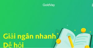 Goldvay là gì? Vay tiền Goldvay có lừa đảo không? Vay tiền Goldvay có uy tín không?